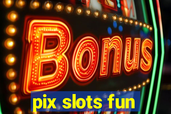 pix slots fun